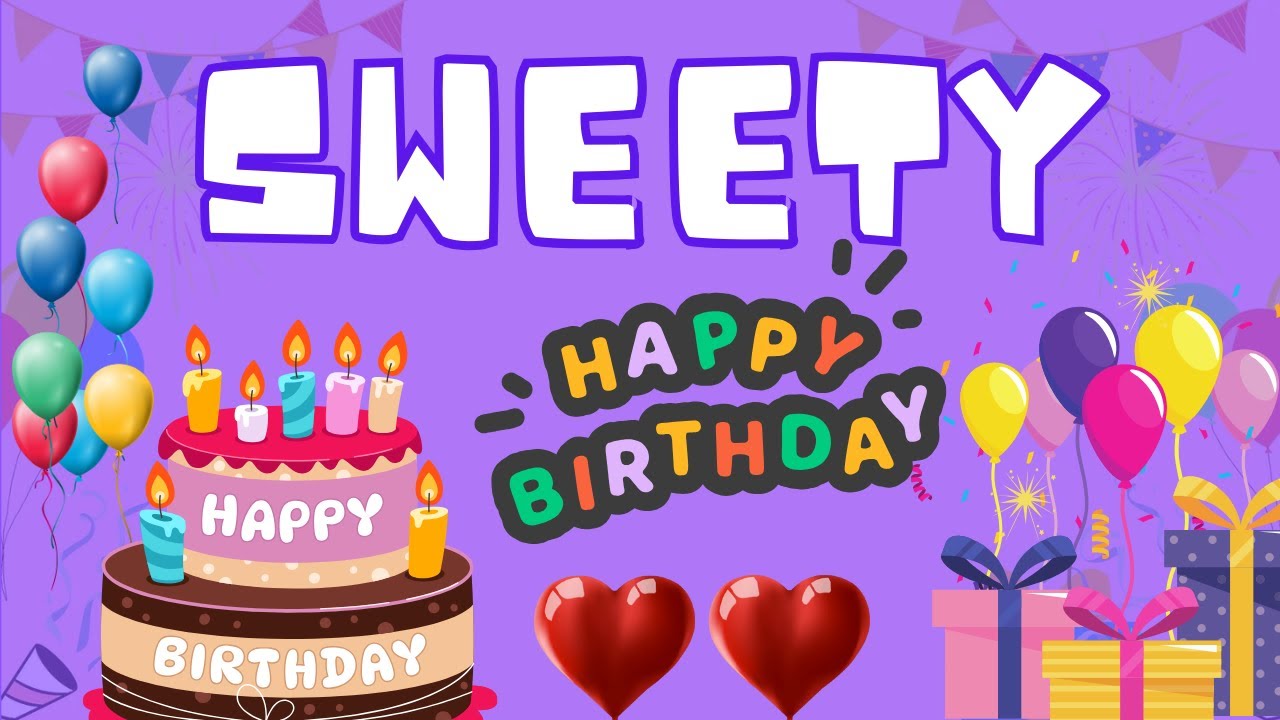 Happy Birthday Sweety, Birthday of Sweety, Best Birthday Wishes YouTube