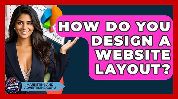How Do You Design A Website Layout? - Marketing and Advertising Guru