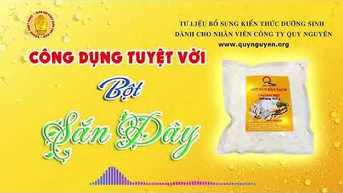 CÔNG DỤNG TUYỆT VỜI CỦA BỘT SẮN DÂY - TTTHÍCH TUỆ HẢI