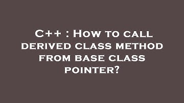 C++ : How to call derived class method from base class pointer?