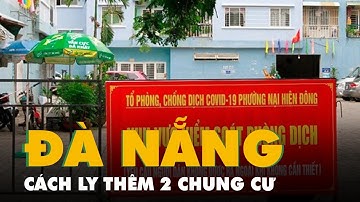 Đà Nẵng cách ly 2 chung cư liên quan 6 bệnh nhân COVID-19
