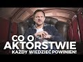 CO O AKTORSTWIE KAŻDY WIEDZIEĆ POWINIEN?