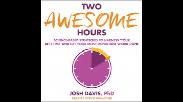 Two Awesome Hours: Science-Based Strategies to Harness Your Best Time and Get Your Most Important