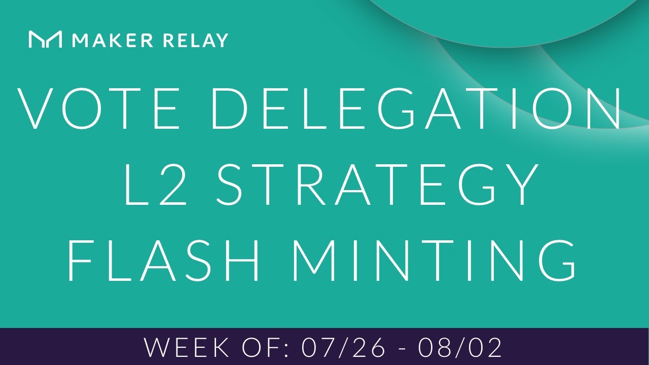 [Maker Relay] Vote Delegation, L2 Strategy, and Flash Minting | 07/20-07/26