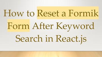 How to Reset a Formik Form After Keyword Search in React.js