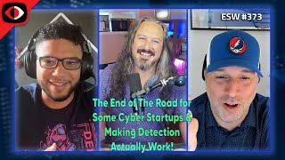 The end of the road for some cyber startups & making detection actually work! - ESW #373