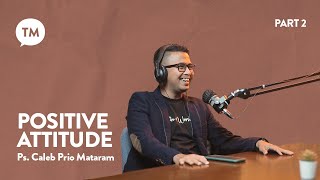 POSITIVE ATTITUDE | Ps. Caleb Prio Mataram | TM-Podcast