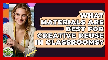 What Materials Are Best for Creative Reuse in Classrooms? - The Upcycle Lab