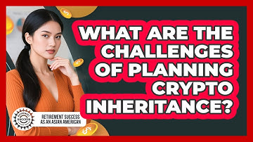 What Are The Challenges Of Planning Crypto Inheritance? - Retirement Success as an Asian American