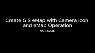 Create GIS eMap with Camera Icon and eMap Operation