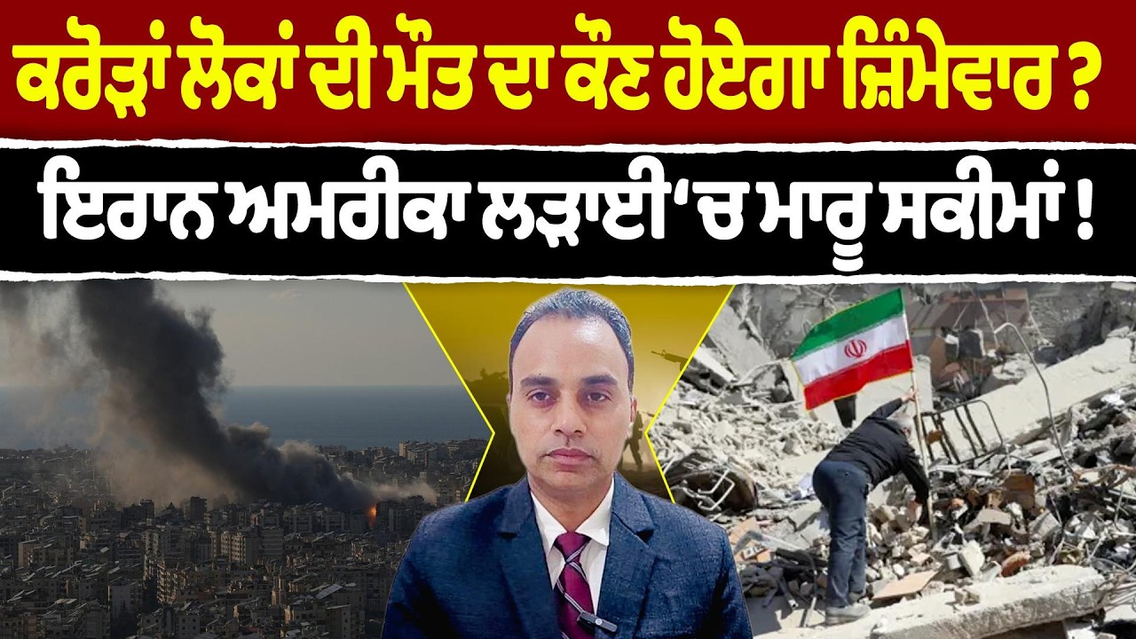 Iran-USA War (36) | ਕਰੋੜਾਂ ਲੋਕਾਂ ਦੀ ਮੌਤ ਦਾ ਕੌਣ ਹੋਏਗਾ ਜ਼ਿੰਮੇਵਾਰ ?, ਇਰਾਨ ਅਮਰੀਕਾ ਲੜਾਈ ‘ਚ ਮਾਰੂ ਸਕੀਮਾਂ !