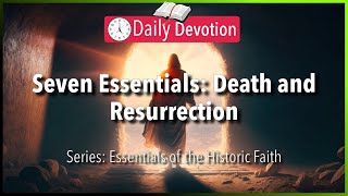 July 24: 1 Corinthians 15:1-8 - Seven Essentials: Death and Resurrection - 365 Daily Devotions