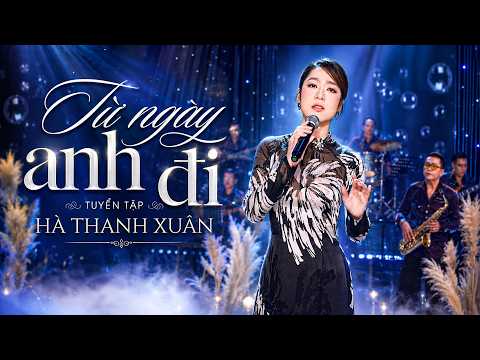 Hà Thanh Xuân - TỪ NGÀY ANH ĐI | Nhạc Trữ Tình Hải Ngoại Buồn Da Diết, Càng Nghe Càng Nhớ