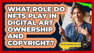 What Role Do NFTs Play In Digital Art Ownership And Copyright? - Artists Behind the Art