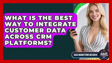 What Is The Best Way To Integrate Customer Data Across CRM Platforms? - Saas Marketing Wizards