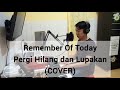 REMEMBER OF TODAY _ PERGI HILANG DAN LUPAKAN (COVER)