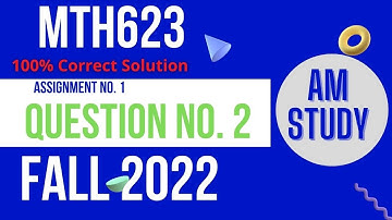 mth 623 assignment no 1 solution fall 2022| Question 2 | complete solution fall 2022 | AM Study |