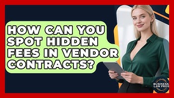 How Can You Spot Hidden Fees In Vendor Contracts? - Business Law Pros