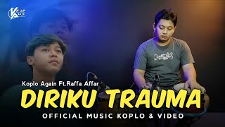 DIRIKU TRAUMA - KOPLO AGAIN FT RAFFA AFFAR ( OFFICIAL MUSIC KOPLO &amp; VIDIO )