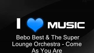 Bebo Best & The Super Lounge Orchestra - Come As You Are