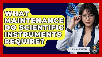 What Maintenance Do Scientific Instruments Require? - Strange Science HQ