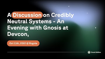 A Discussion on Credibly Neutral Systems - An Evening with Gnosis at Devcon, Oct 11th, 2022 @ Bogota
