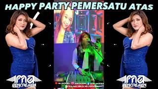 HAPPY PARTY PEMERSATU ATAS BY DJ IMA CENCREMEN