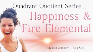Quadrant Quotient Series: #3 Happiness & Fire Elemental