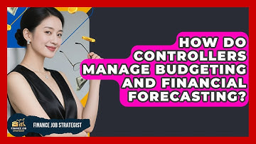 How Do Controllers Manage Budgeting And Financial Forecasting? - Finance Job Strategist