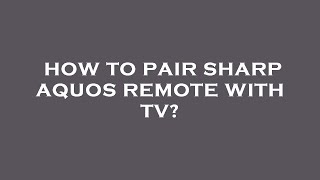 How to pair sharp aquos remote with tv? screenshot 5