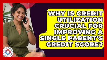 Why Is Credit Utilization Crucial For Improving A Single Parent