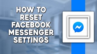 How To Reset Facebook Messenger's Settings (Quick Tutorial)