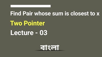 L - 03: Find the pair in Array Whose sum is closest to X | Two Pointer Series | C++