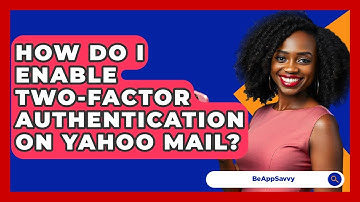 How Do I Enable Two-factor Authentication On Yahoo Mail? - Be App Savvy