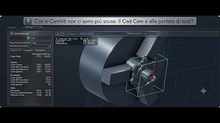 e-Cam V6 il cad cam per tutte le tasche, senza rinunce, tornitura e fresatura fino a 5 assi!!!