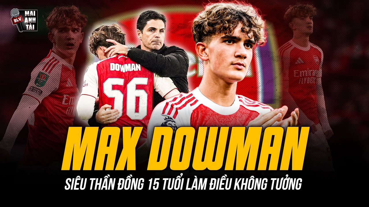 MAX DOWMAN PHÁ KỶ LỤC NGƯỜI TRẺ NHẤT ĐÁ CHÍNH ARSENAL | SIÊU THẦN ĐỒNG 15 TUỔI LÀM ĐIỀU KHÔNG TƯỞNG