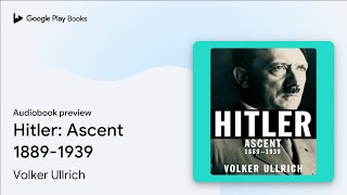Hitler: Ascent 1889-1939 by Volker Ullrich · Audiobook preview Hitler: Ascent 1889-1939 by Volker Ullrich · Audiobook preview