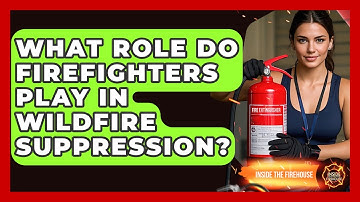 What Role Do Firefighters Play in Wildfire Suppression? - Inside the Firehouse