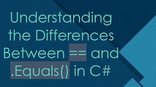 Understanding the Differences Between == and .Equals() in C#