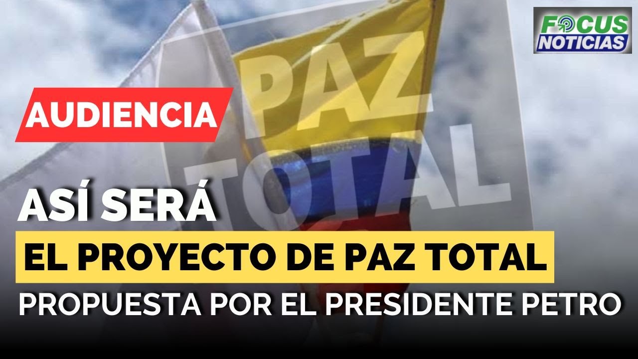 EN VIVO | Audiencia Así SERÁ el PROYECTO de PAZ TOTAL Propuesta por el ...