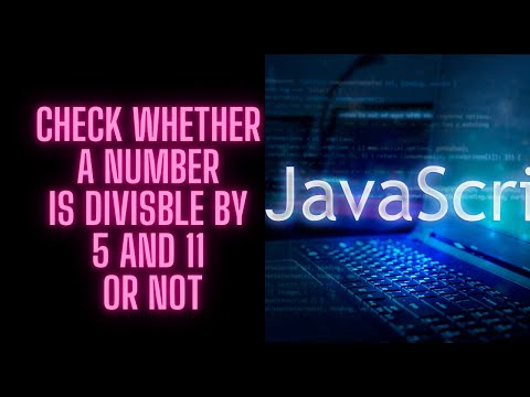 CHECK WHETHER A NUMBER IS DIVISBLE BY 5 AND 11 OR NOT USING JS ||IF ELSE||
