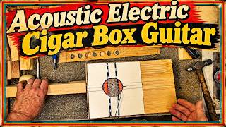 A True Acoustic Electric Cigar Box Guitar Build.