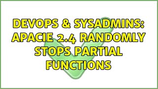 DevOps & SysAdmins: Apacie 2.4 Randomly Stops Partial Functions Net Worth