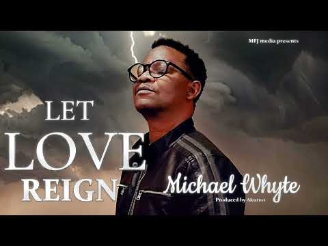 Michael Whyte-LET LOVE REIGN