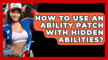 How To Use An Ability Patch With Hidden Abilities? - The Trainers Guide