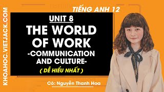 Tiếng Anh 12 - Unit 8 The world of work - Communication and Culture - Cô Thanh Hoa (DỄ HIỂU NHẤT)