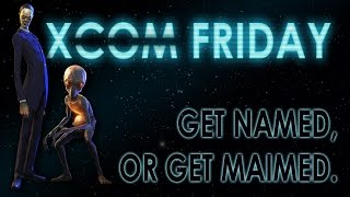 XCOM FRIDAY: Get Named, Or Get Maimed - The Terror Mission [Wk 6]