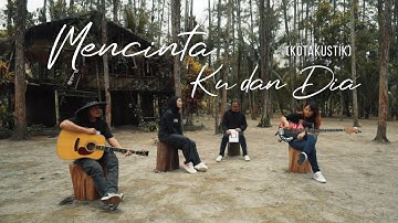 KOTAK - MENCINTA KU DAN DIA (Kotakustik)