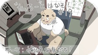 【土曜定期枠】たろうとはなそ！＃19【愉快な友だち】