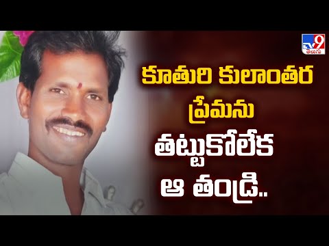 కూతురి కులాంతర ప్రేమను తట్టుకోలేక ఆ తండ్రి.. - TV9 - TV9